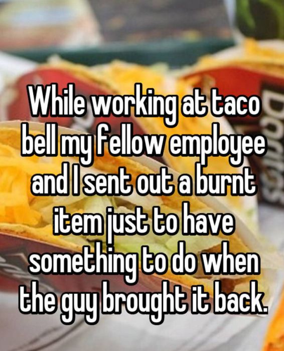 Employee Confessions That Will Ruin Taco Bell For Everyone (16 pics)
