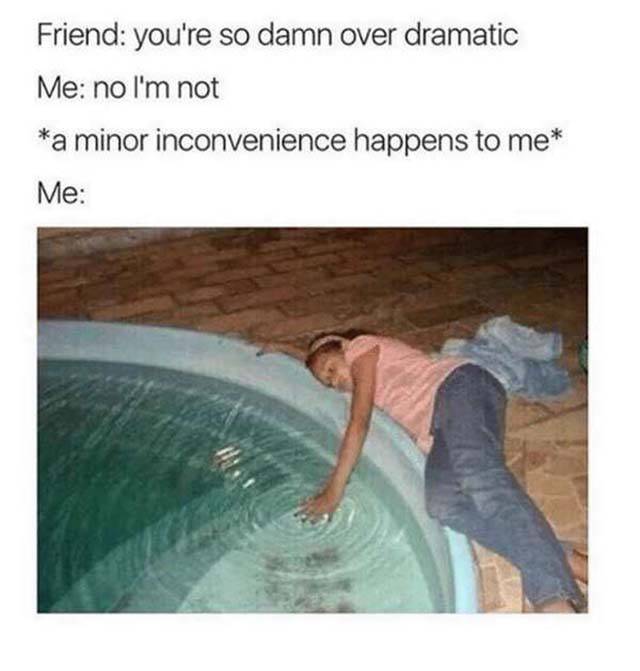 Pics That All Overdramatic People Will Relate To (22 pics)