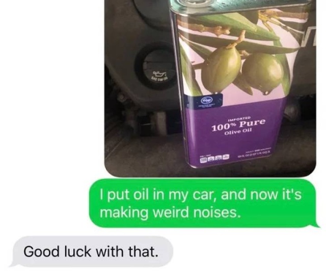 Tell Your Dad You Poured Olive Oil Into Your Car (23 pics)