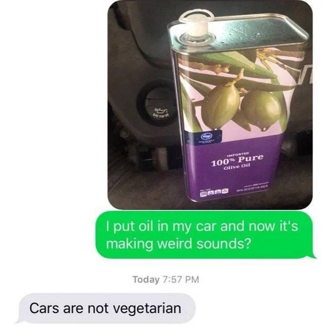 Tell Your Dad You Poured Olive Oil Into Your Car (23 pics)