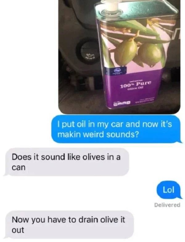 Tell Your Dad You Poured Olive Oil Into Your Car (23 pics)