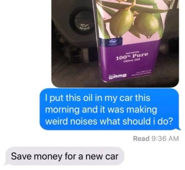 Tell Your Dad You Poured Olive Oil Into Your Car (23 pics)