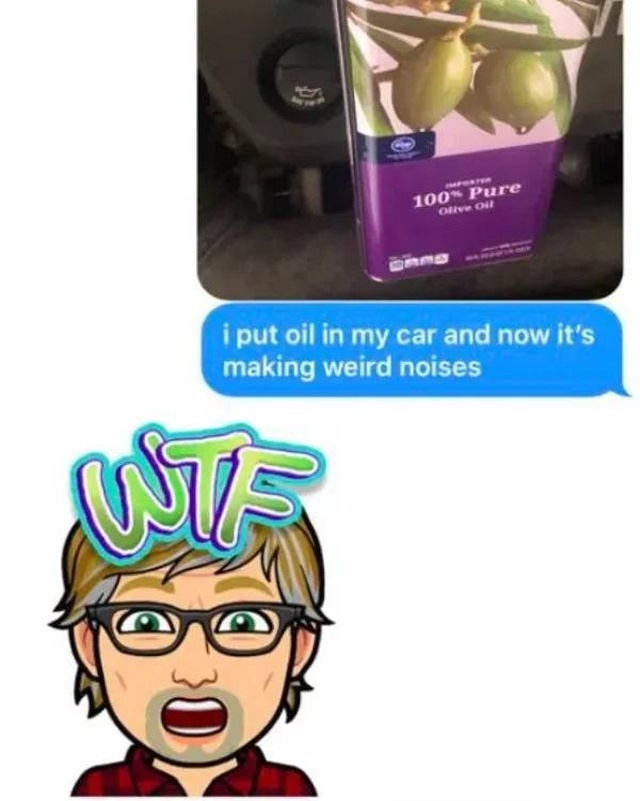 Tell Your Dad You Poured Olive Oil Into Your Car (23 pics)