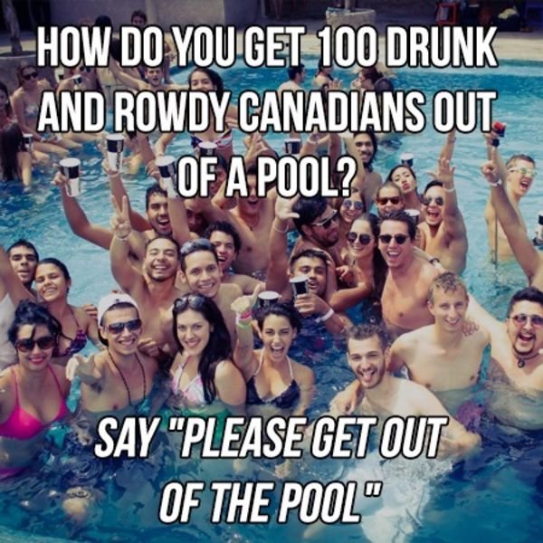 Image result for how do you get 100 drunk and rowdy canadians out of a pool? meme