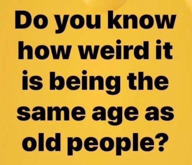You Are Getting Old Memes (28 pics)