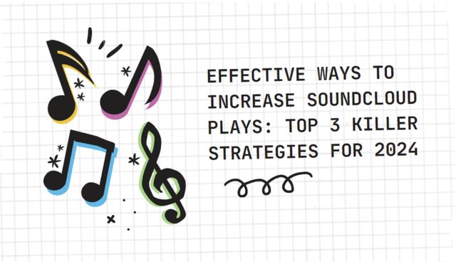 Effective Ways to Increase Soundcloud Plays: TOP 3 Killer Strategies for 2024