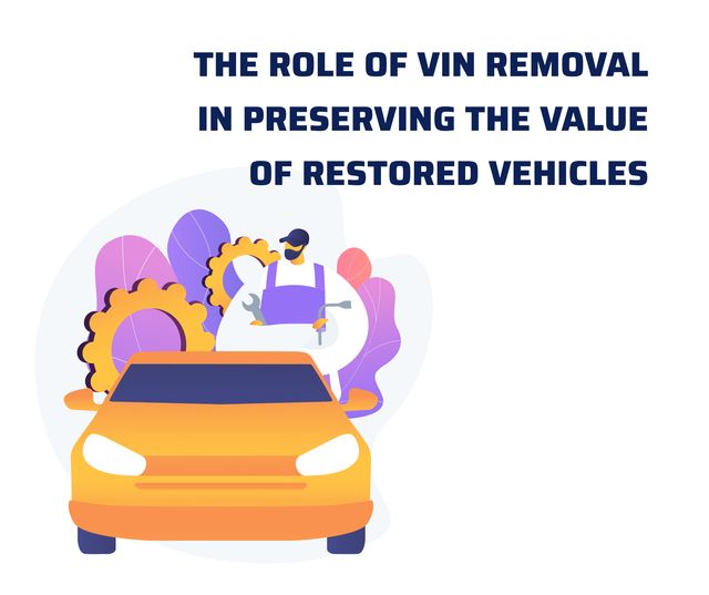 The Role of VIN Removal in Preserving the Value of Restored Vehicles