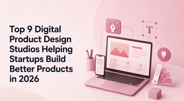 Top 9 Digital Product Design Studios Helping Startups Build Better Products in 2026
